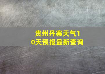 贵州丹寨天气10天预报最新查询