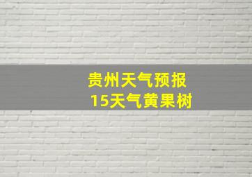 贵州天气预报15天气黄果树