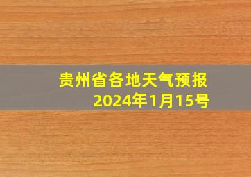 贵州省各地天气预报2024年1月15号