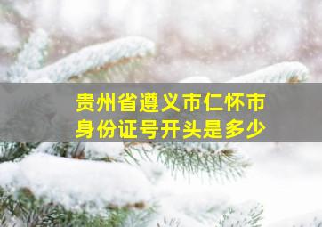 贵州省遵义市仁怀市身份证号开头是多少