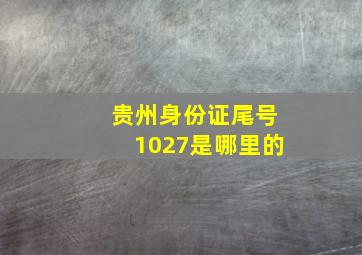 贵州身份证尾号1027是哪里的