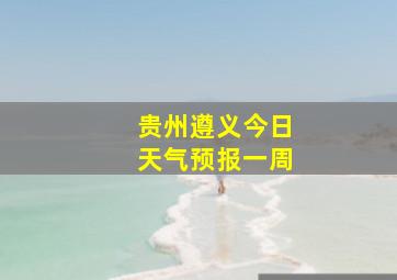 贵州遵义今日天气预报一周