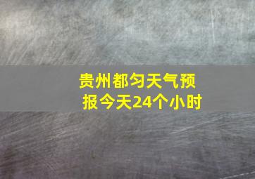 贵州都匀天气预报今天24个小时