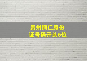 贵州铜仁身份证号码开头6位