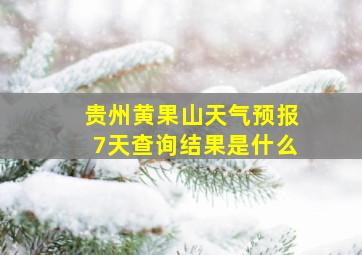 贵州黄果山天气预报7天查询结果是什么