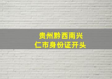 贵州黔西南兴仁市身份证开头