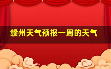 赣州天气预报一周的天气