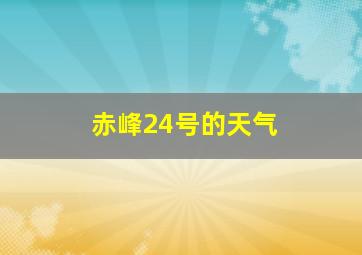 赤峰24号的天气