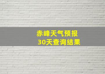 赤峰天气预报30天查询结果