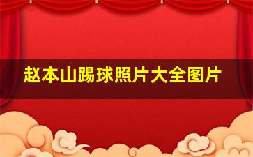 赵本山踢球照片大全图片