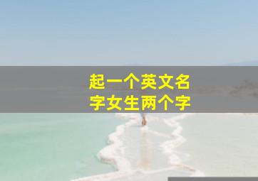 起一个英文名字女生两个字