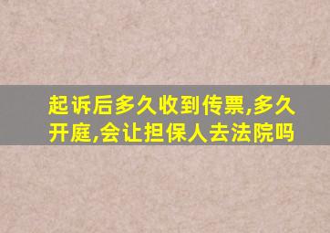 起诉后多久收到传票,多久开庭,会让担保人去法院吗