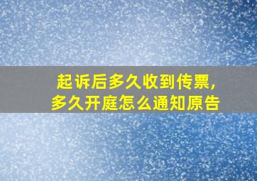 起诉后多久收到传票,多久开庭怎么通知原告