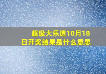 超级大乐透10月18日开奖结果是什么意思