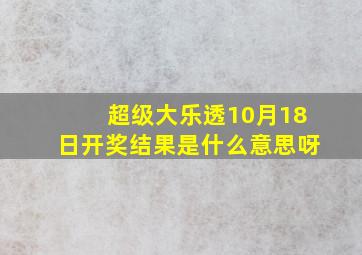 超级大乐透10月18日开奖结果是什么意思呀