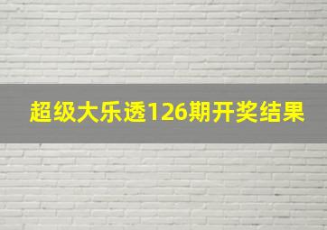 超级大乐透126期开奖结果