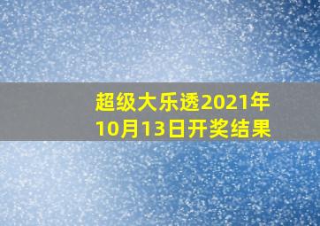 超级大乐透2021年10月13日开奖结果