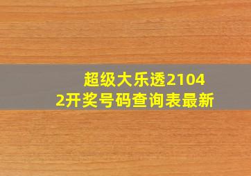 超级大乐透21042开奖号码查询表最新