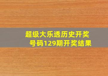 超级大乐透历史开奖号码129期开奖结果