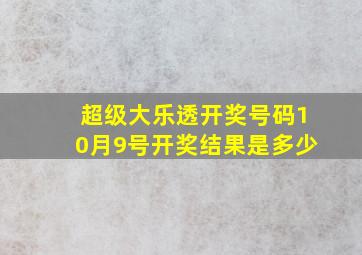 超级大乐透开奖号码10月9号开奖结果是多少