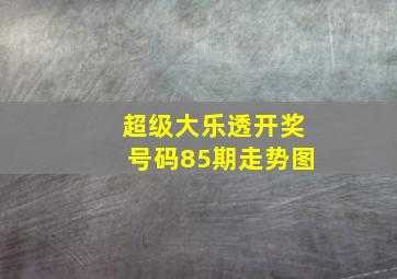 超级大乐透开奖号码85期走势图