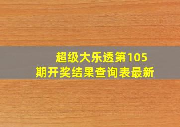 超级大乐透第105期开奖结果查询表最新