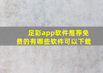 足彩app软件推荐免费的有哪些软件可以下载