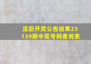 足彩开奖公告结果23139期中奖号码查询表