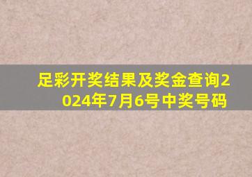 足彩开奖结果及奖金查询2024年7月6号中奖号码