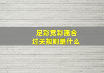 足彩竞彩混合过关规则是什么