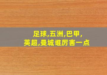 足球,五洲,巴甲,英超,曼城谁厉害一点