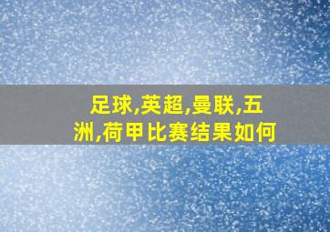 足球,英超,曼联,五洲,荷甲比赛结果如何