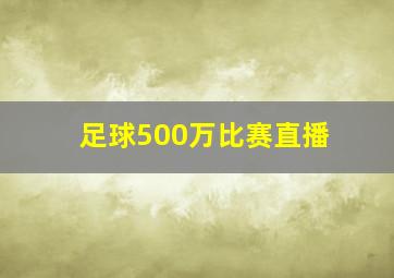 足球500万比赛直播