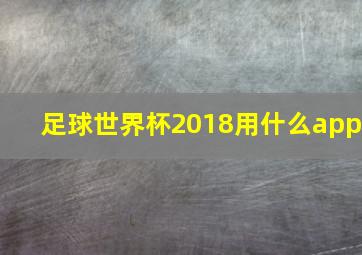 足球世界杯2018用什么app