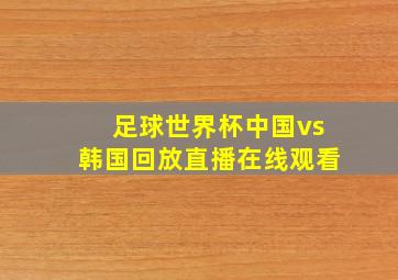 足球世界杯中国vs韩国回放直播在线观看