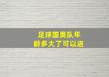 足球国奥队年龄多大了可以进