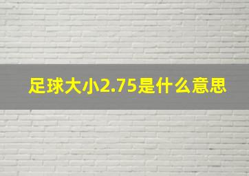 足球大小2.75是什么意思