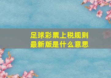 足球彩票上税规则最新版是什么意思