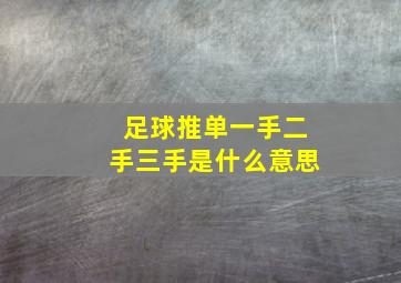 足球推单一手二手三手是什么意思