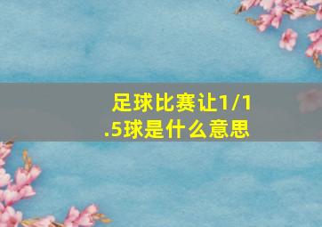 足球比赛让1/1.5球是什么意思