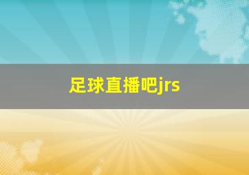 足球直播吧jrs