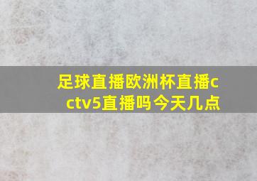 足球直播欧洲杯直播cctv5直播吗今天几点