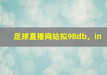 足球直播网站拟98db。in