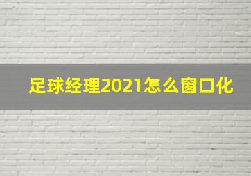 足球经理2021怎么窗口化