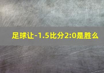 足球让-1.5比分2:0是胜么