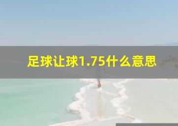 足球让球1.75什么意思