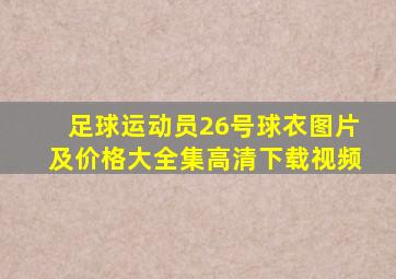 足球运动员26号球衣图片及价格大全集高清下载视频