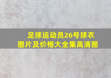 足球运动员26号球衣图片及价格大全集高清图