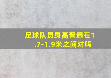 足球队员身高普遍在1.7-1.9米之间对吗