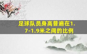 足球队员身高普遍在1.7-1.9米之间的比例